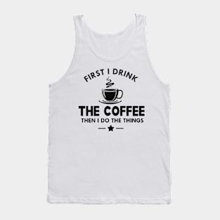 Coffee - First I drink the coffee then I do the things Tank Top